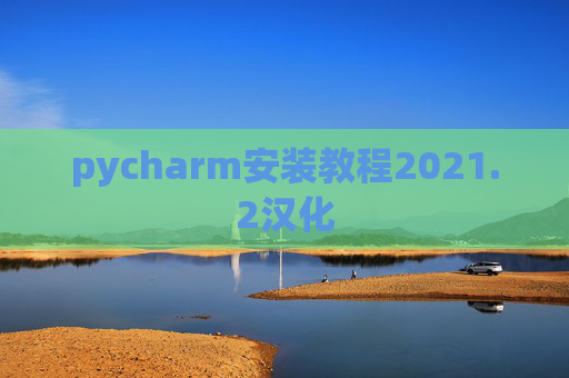 pycharm安装教程2021.2汉化